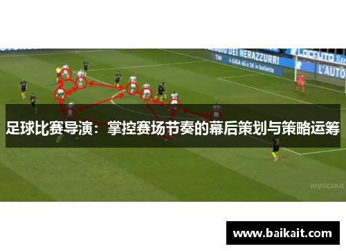 足球比赛导演：掌控赛场节奏的幕后策划与策略运筹