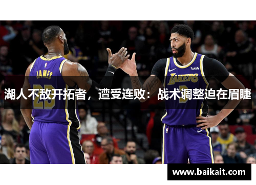 湖人不敌开拓者，遭受连败：战术调整迫在眉睫