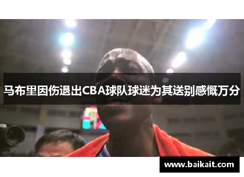 马布里因伤退出CBA球队球迷为其送别感慨万分