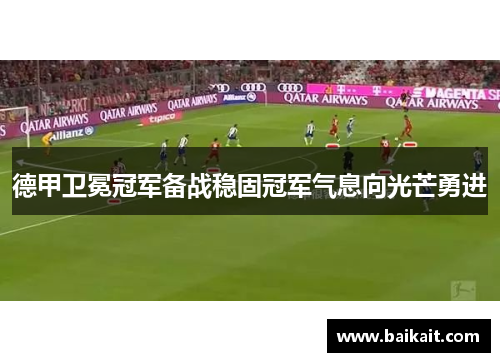 德甲卫冕冠军备战稳固冠军气息向光芒勇进