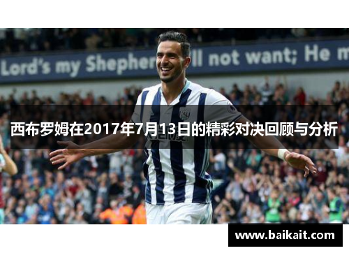 西布罗姆在2017年7月13日的精彩对决回顾与分析